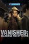 Vanished Searching for My Sister (2022) Dub Vanished: Searching for My Sister (2022) Dub