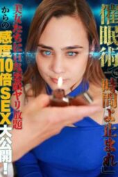 PARATHD-3790 Hypnosis with “Time, stop!” ~ Unrestricted naughty pranks on beautiful women leading to 10x sensitivity sex fully exposed!